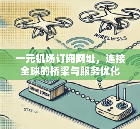 一元机场订阅网址,连接全球的桥梁与服务优化 一元机场订阅网址,连接全球的桥梁与服务优化