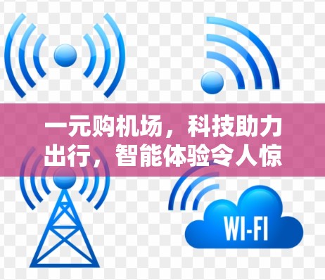 一元购机场，科技助力出行，智能体验令人惊喜
