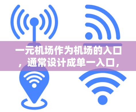 一元机场作为机场的入口，通常设计成单一入口，方便游客快速到达机场。近年来，一元机场在设计、设施和运营方面不断优化，以提升用户体验。以下是一元机场网站的最新信息