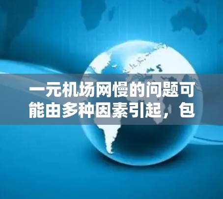 一元机场网慢的问题可能由多种因素引起，包括地面交通的拥堵、排队规则、窗口数量以及机场网的布局。为了优化机场网，可以考虑以下步骤