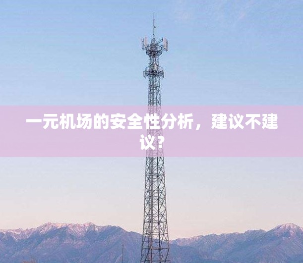 一元机场的安全性分析，建议不建议？