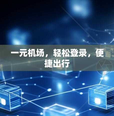 一元机场，轻松登录，便捷出行