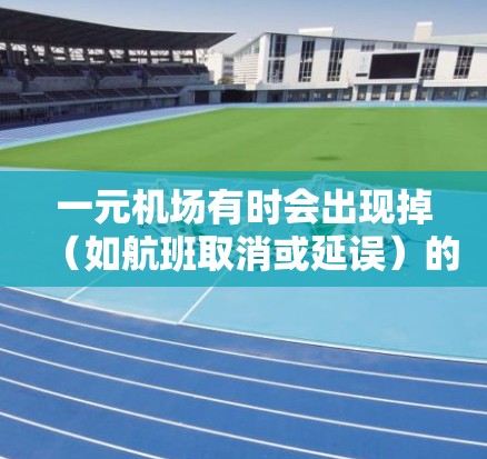 一元机场有时会出现掉（如航班取消或延误）的情况，可能由多种因素引起，包括交通问题、天气状况、地面设施不佳、乘客个人因素等。以下是逐步的解决方法