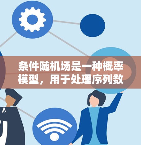 条件随机场是一种概率模型，用于处理序列数据，如自然语言处理中的词边界识别和信息提取。其核心在于预测每个位置的标签，并考虑序列中的依赖关系。以下是对条件随机场一元势的详细说明