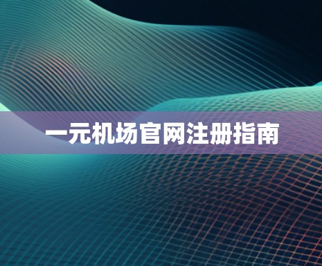 一元机场官网注册指南