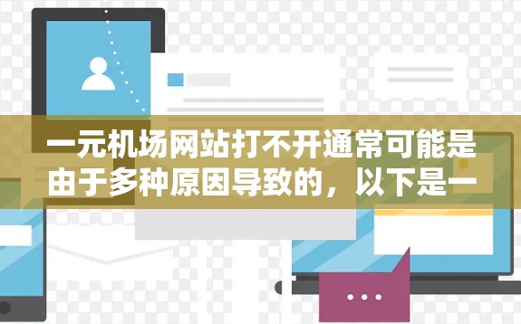 一元机场网站打不开通常可能是由于多种原因导致的，以下是一些可能的原因和解决方法
