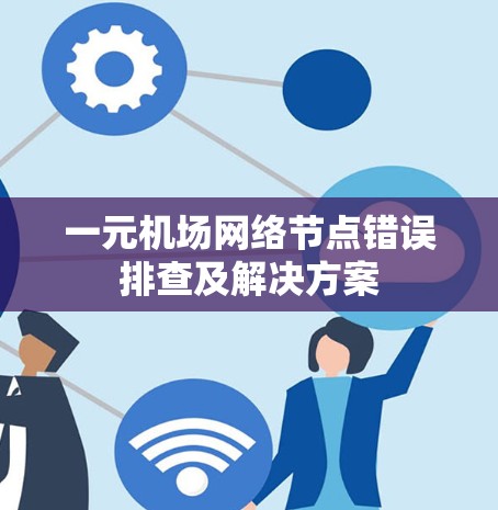 一元机场网络节点错误排查及解决方案