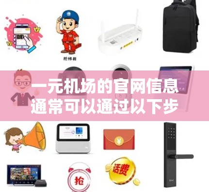 一元机场的官网信息通常可以通过以下步骤获取