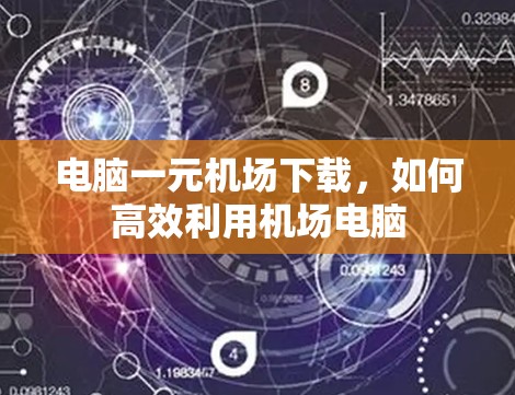 电脑一元机场下载，如何高效利用机场电脑