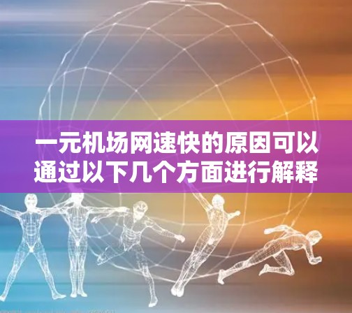 一元机场网速快的原因可以通过以下几个方面进行解释