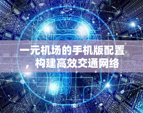 一元机场的手机版配置，构建高效交通网络