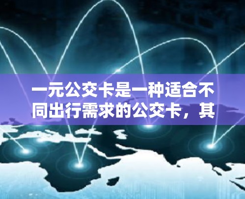 一元公交卡是一种适合不同出行需求的公交卡，其购买地点和方式因地区而异。以下是一元公交卡的购买指南