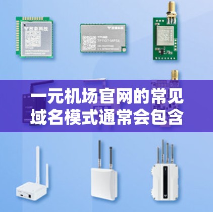 一元机场官网的常见域名模式通常会包含以下元素，以确保域名专业、易记且符合机场的内部运营需求