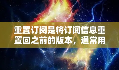 重置订阅是将订阅信息重置回之前的版本，通常用于清理旧信息或测试新功能。以下是重置订阅的详细步骤