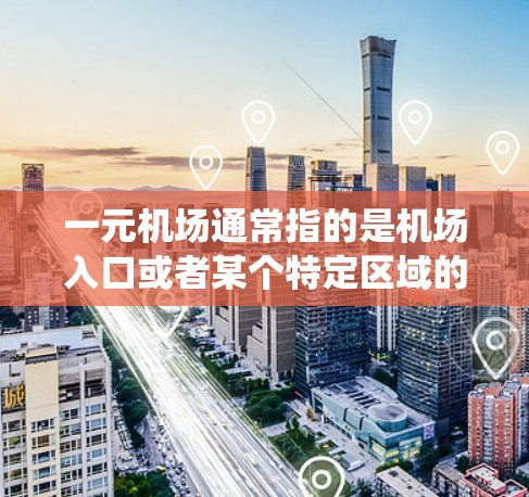 一元机场通常指的是机场入口或者某个特定区域的设计，而使用电脑可能是指使用电脑来管理或者操作机场的某个系统。如果需要使用电脑来学习机场的电脑使用教程，可以按照以下步骤进行