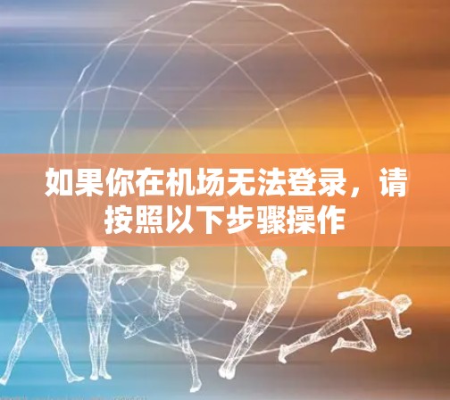 如果你在机场无法登录，请按照以下步骤操作