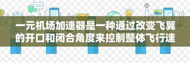 一元机场加速器是一种通过改变飞翼的开口和闭合角度来控制整体飞行速度的设备，主要用于提高乘客在机场的移动速度。以下是对该设备的详细介绍
