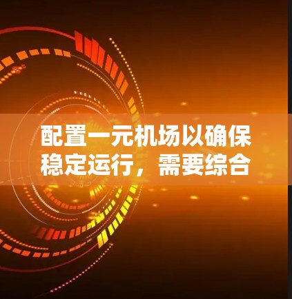 配置一元机场以确保稳定运行，需要综合考虑多个关键组件和因素。以下是一元机场稳定配置的关键步骤