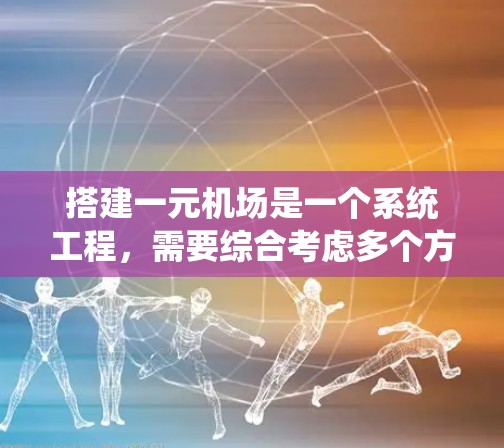 搭建一元机场是一个系统工程，需要综合考虑多个方面来确保机场的高效和舒适运营。以下是一个详细且有条理的步骤指南