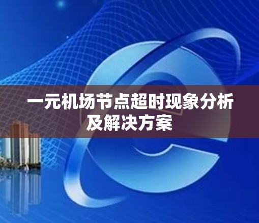 一元机场节点超时现象分析及解决方案
