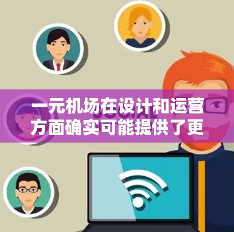 一元机场在设计和运营方面确实可能提供了更高的安全性和效率，但其安全性需要综合考虑多方面因素。以下是对此问题的详细分析