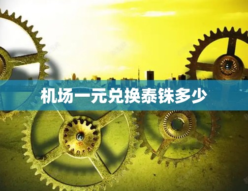 机场一元兑换泰铢多少