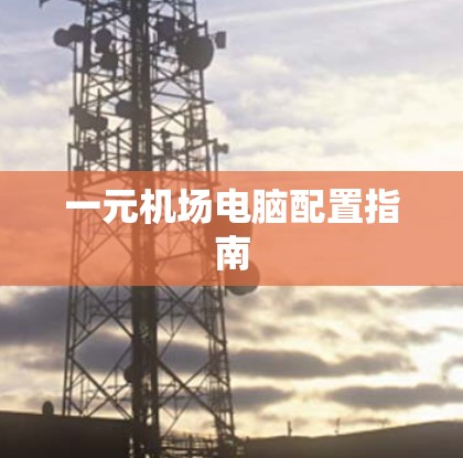 一元机场电脑配置指南