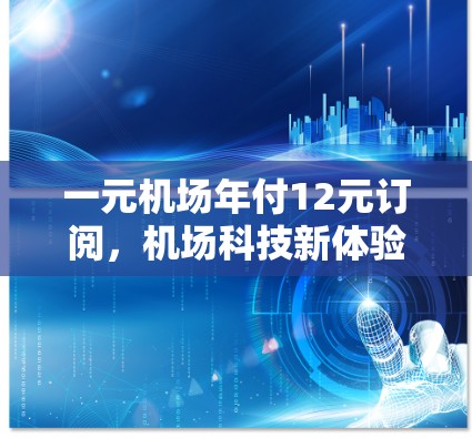 一元机场年付12元订阅，机场科技新体验