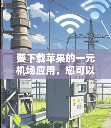 要下载苹果的一元机场应用，您可以按照以下步骤进行操作