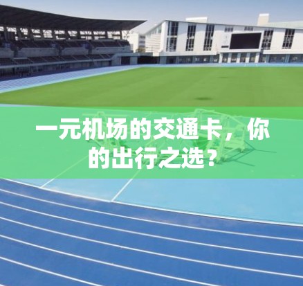 一元机场的交通卡，你的出行之选？