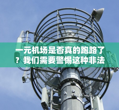 一元机场是否真的跑路了？我们需要警惕这种非法管理