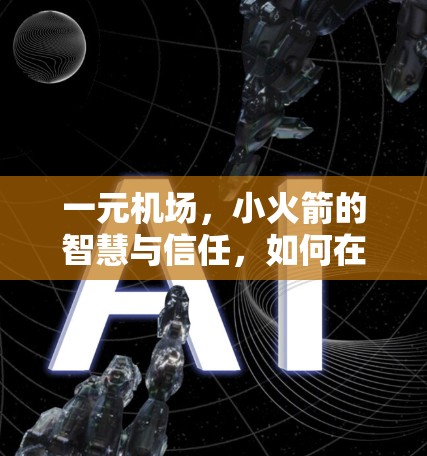一元机场，小火箭的智慧与信任，如何在数字时代坚守安全与效率