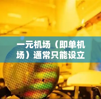 一元机场（即单机场）通常只能设立一个机场，而双飞机场（双飞机场）需要两个机场并存，这通常需要特别申请和批准。因此，单元机场无法改造成双飞机场