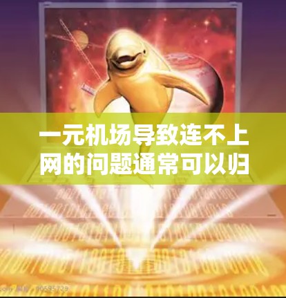 一元机场导致连不上网的问题通常可以归结为以下几点
