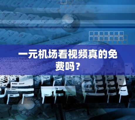 一元机场看视频真的免费吗？