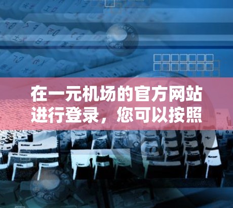 在一元机场的官方网站进行登录，您可以按照以下步骤操作