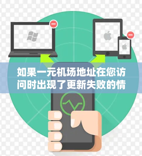 如果一元机场地址在您访问时出现了更新失败的情况，通常可能是由于访问地址时系统出现了问题，或者地址本身出现了错误。以下是一些可能的原因和解决办法