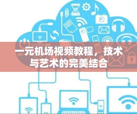 一元机场视频教程，技术与艺术的完美结合