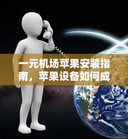 一元机场苹果安装指南，苹果设备如何成功安装