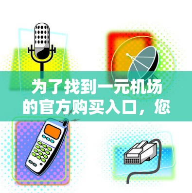 为了找到一元机场的官方购买入口，您可以按照以下步骤进行