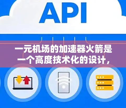 一元机场的加速器火箭是一个高度技术化的设计，旨在高效地进入一元机场，满足不同乘客的需求。以下是对这一设计的详细分析