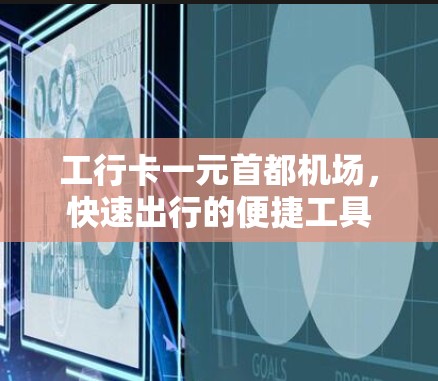 工行卡一元首都机场，快速出行的便捷工具