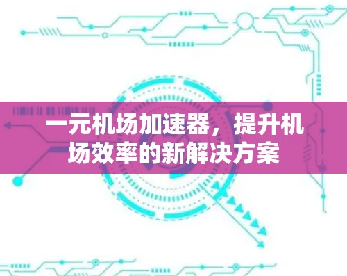 一元机场加速器，提升机场效率的新解决方案