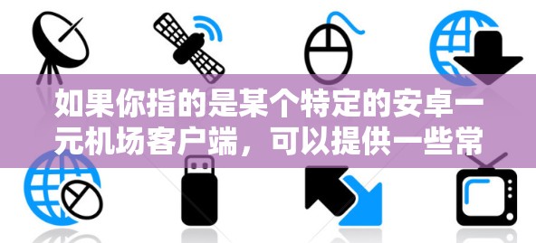 如果你指的是某个特定的安卓一元机场客户端，可以提供一些常见功能和特点，比如