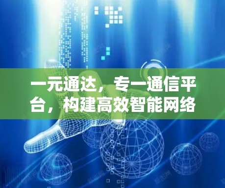 一元通达，专一通信平台，构建高效智能网络