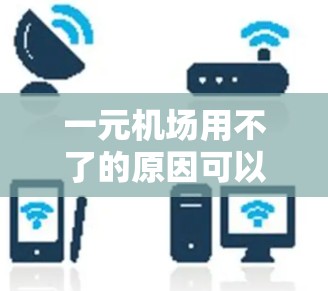 一元机场用不了的原因可以分为以下几点