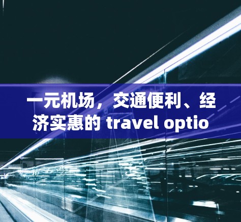 一元机场，交通便利、经济实惠的 travel option？