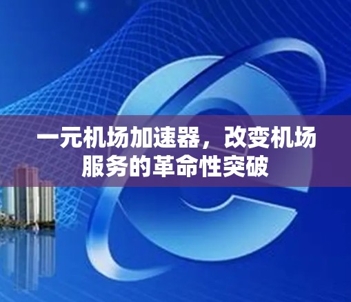 一元机场加速器，改变机场服务的革命性突破