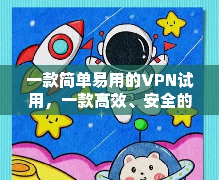 一款简单易用的VPN试用，一款高效、安全的VPN体验