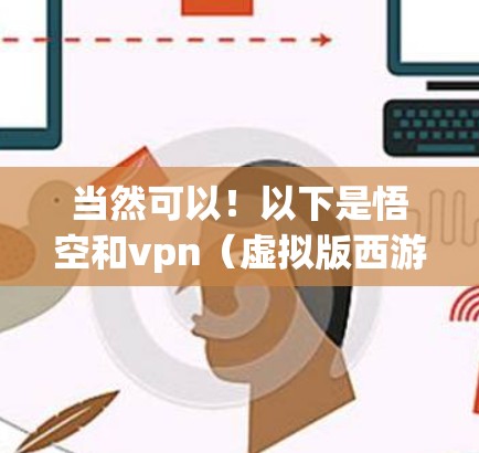 当然可以！以下是悟空和vpn（虚拟版西游记）的对话